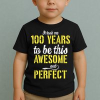 Took Me 100 Years To Be This Awesome And Perfect Toddler T-Shirt