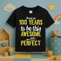 Took Me 100 Years To Be This Awesome And Perfect Toddler T-Shirt