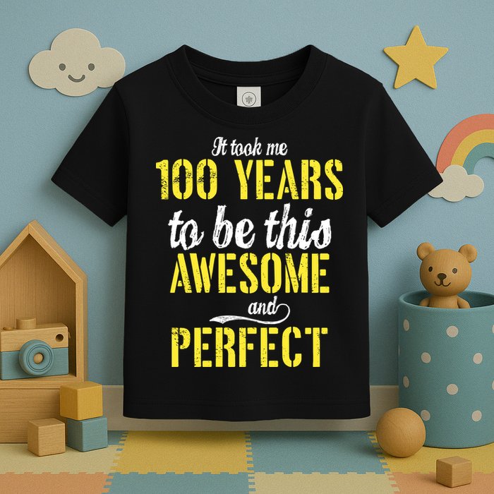 Took Me 100 Years To Be This Awesome And Perfect Toddler T-Shirt