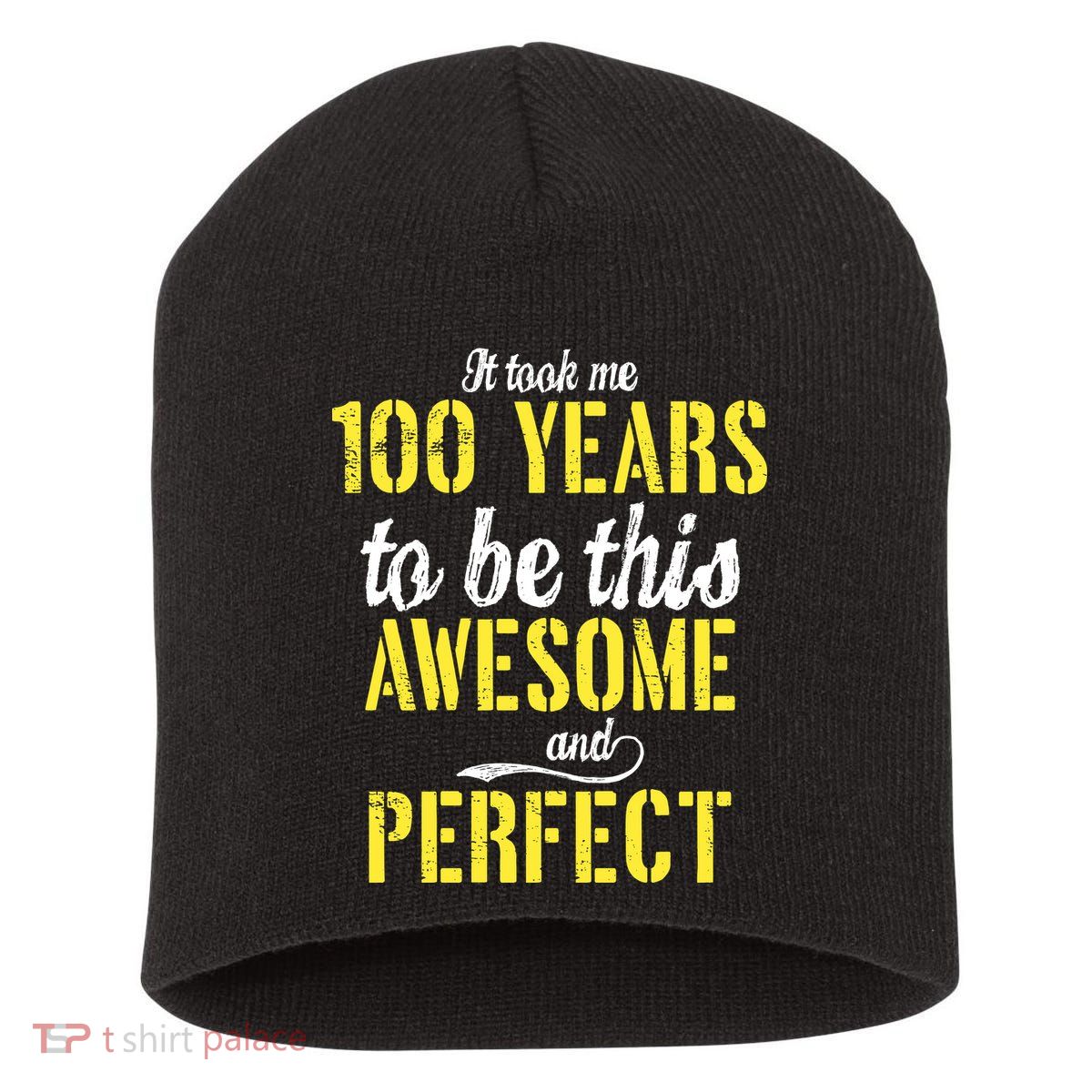 Took Me 100 Years To Be This Awesome And Perfect Short Acrylic Beanie
