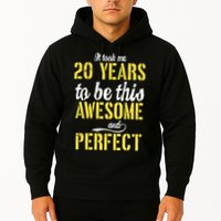 Took Me 20 Years To Be This Awesome And Perfect Hoodie
