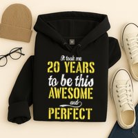 Took Me 20 Years To Be This Awesome And Perfect Hoodie