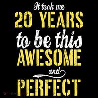 Took Me 20 Years To Be This Awesome And Perfect Button