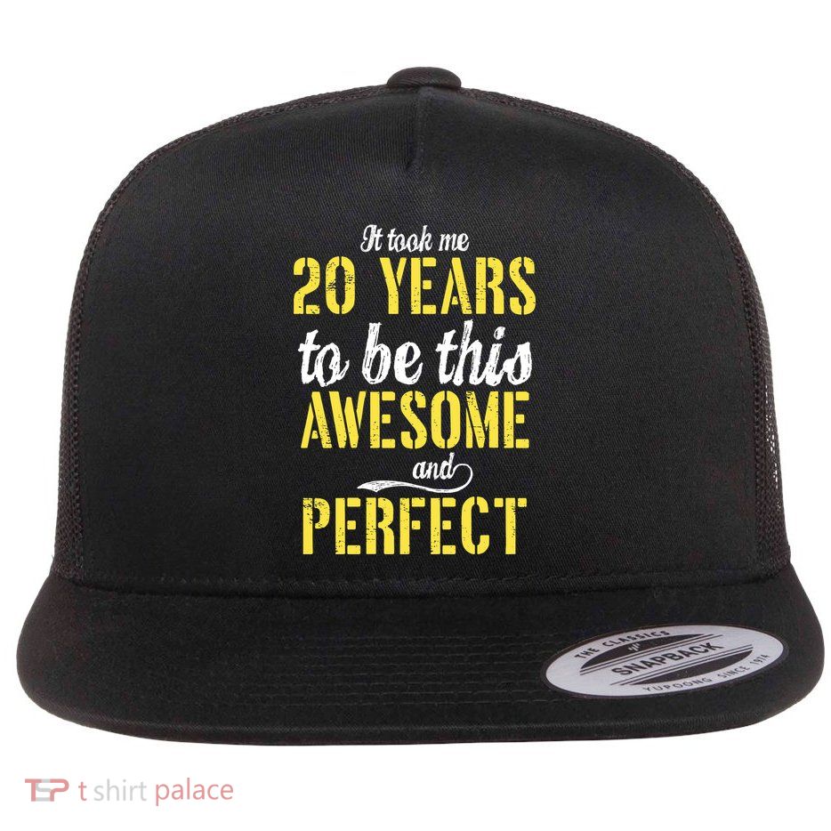 Took Me 20 Years To Be This Awesome And Perfect Flatbill Hat