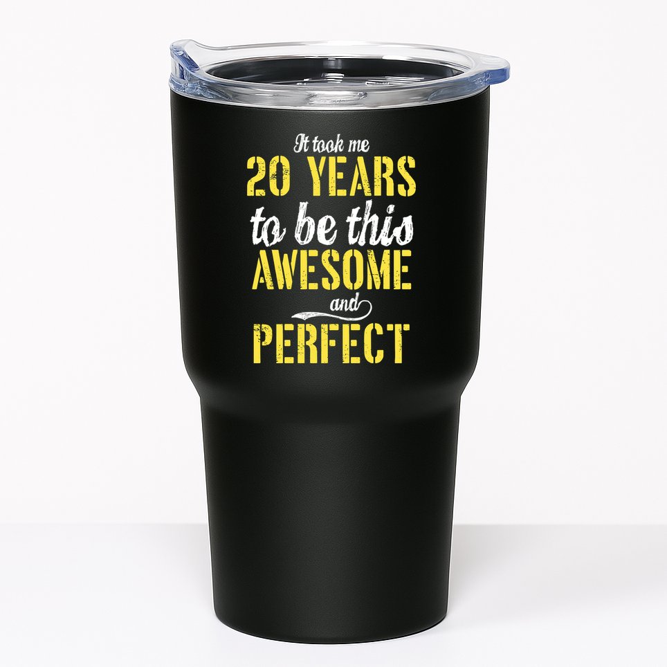 Took Me 20 Years To Be This Awesome And Perfect Tumbler