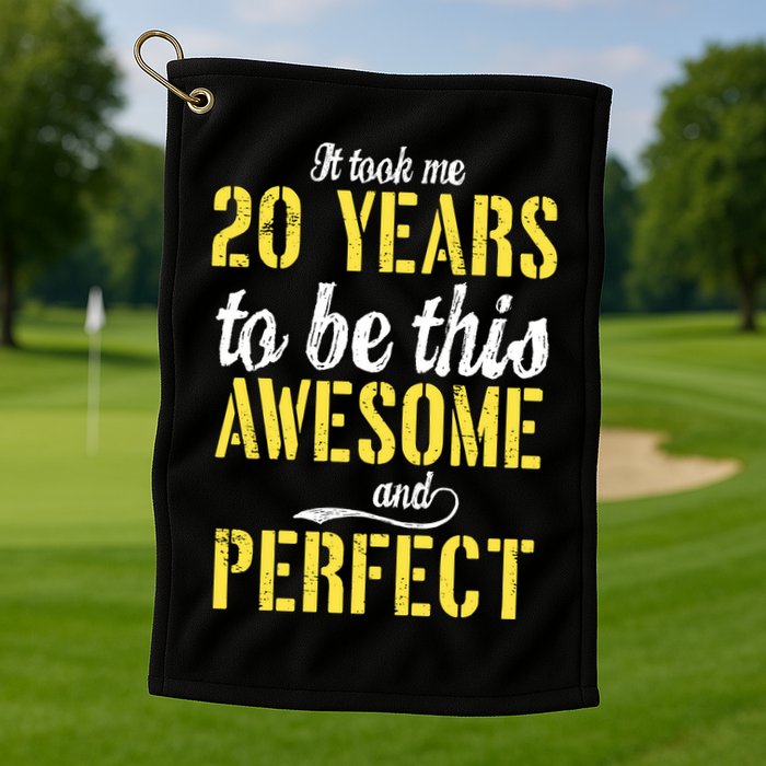 Took Me 20 Years To Be This Awesome And Perfect Golf Towel