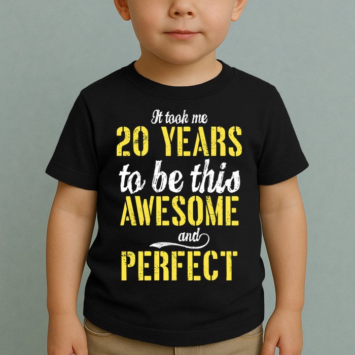 Took Me 20 Years To Be This Awesome And Perfect Toddler T-Shirt