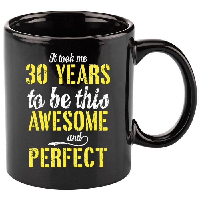 Took Me 30 Years To Be This Awesome And Perfect 11oz C Handle Ceramic Mug