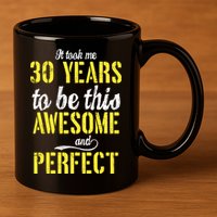 Took Me 30 Years To Be This Awesome And Perfect 11oz C Handle Ceramic Mug