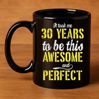 Took Me 30 Years To Be This Awesome And Perfect 11oz C Handle Ceramic Mug