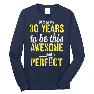 Took Me 30 Years To Be This Awesome And Perfect Long Sleeve Shirt