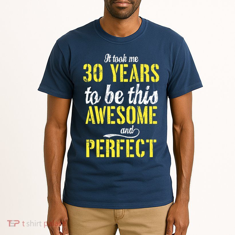 Took Me 30 Years To Be This Awesome And Perfect Tall T-Shirt