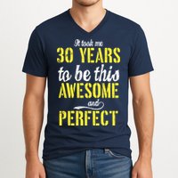 Took Me 30 Years To Be This Awesome And Perfect V-Neck T-Shirt