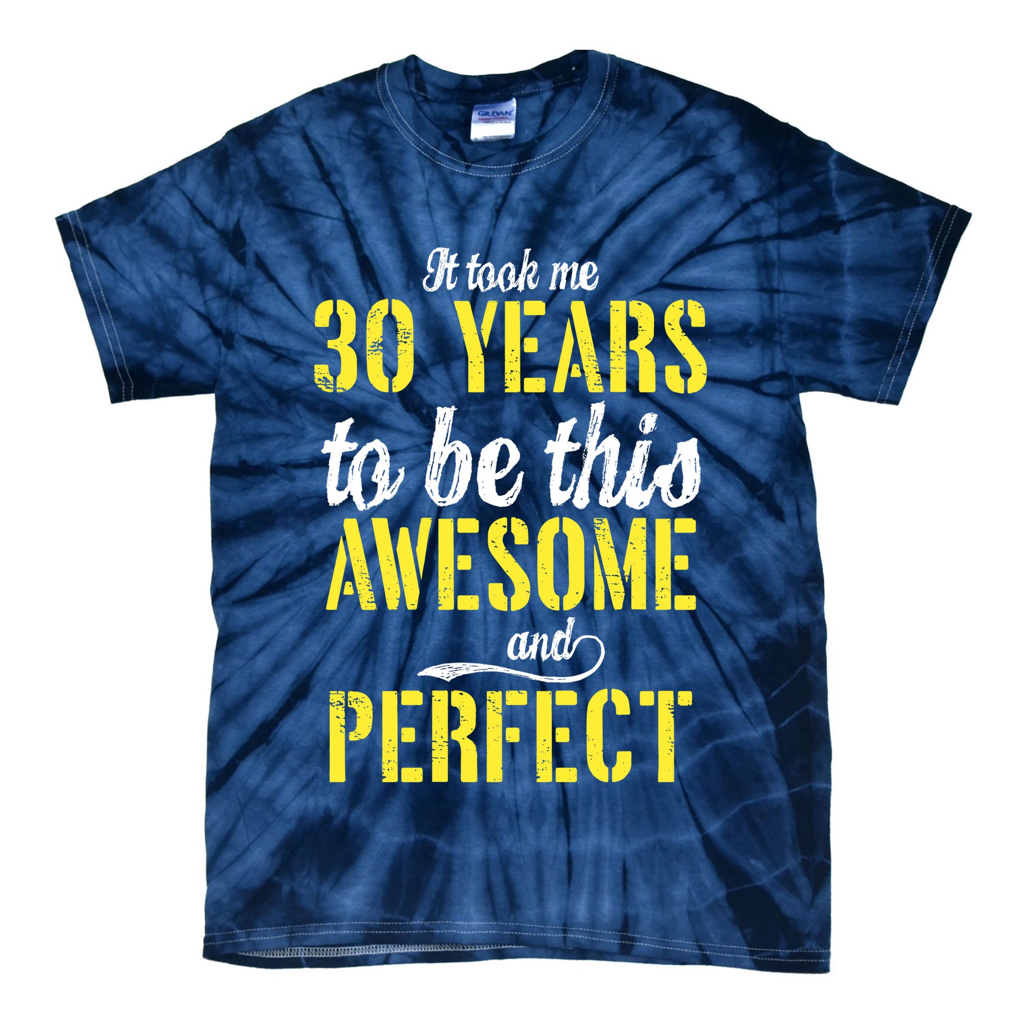 Took Me 30 Years To Be This Awesome And Perfect Tie-Dye T-Shirt