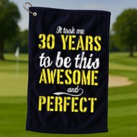 Took Me 30 Years To Be This Awesome And Perfect Golf Towel