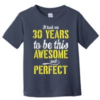 Took Me 30 Years To Be This Awesome And Perfect Toddler T-Shirt