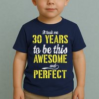 Took Me 30 Years To Be This Awesome And Perfect Toddler T-Shirt