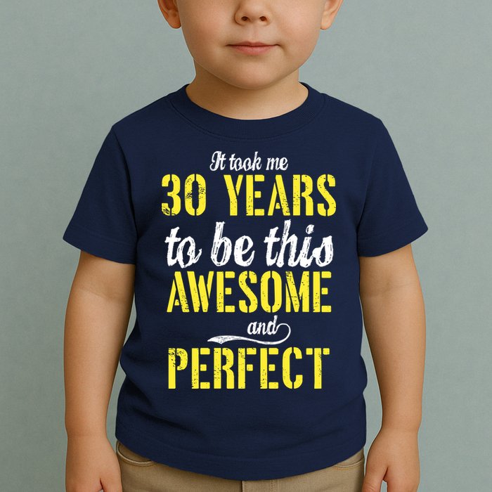 Took Me 30 Years To Be This Awesome And Perfect Toddler T-Shirt