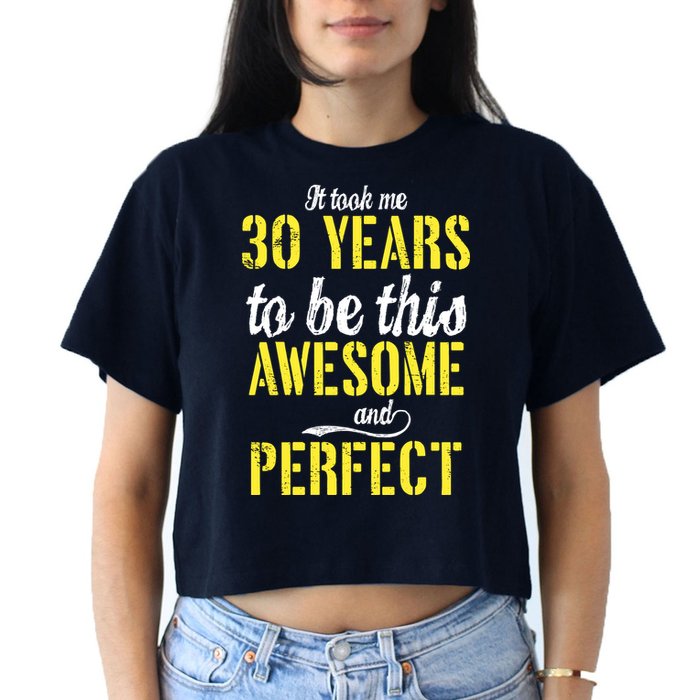 Took Me 30 Years To Be This Awesome And Perfect Crop Top