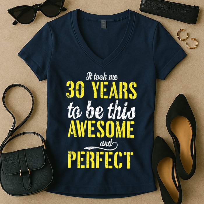Took Me 30 Years To Be This Awesome And Perfect Women's V-Neck T-Shirt