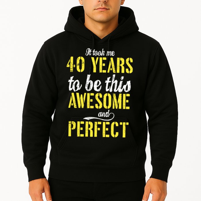 Took Me 40 Years To Be This Awesome And Perfect Hoodie