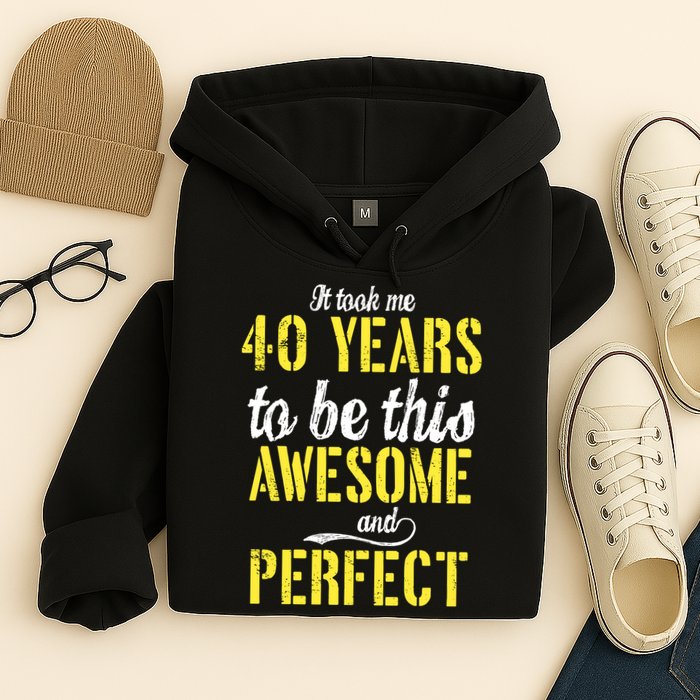 Took Me 40 Years To Be This Awesome And Perfect Hoodie