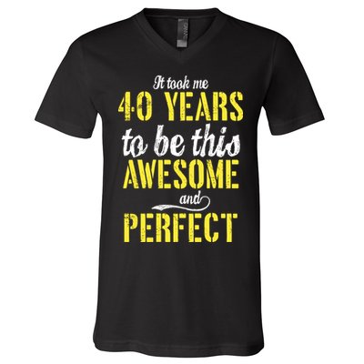 Took Me 40 Years To Be This Awesome And Perfect V-Neck T-Shirt
