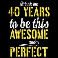 Took Me 40 Years To Be This Awesome And Perfect V-Neck T-Shirt