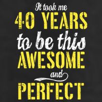 Took Me 40 Years To Be This Awesome And Perfect Tumbler