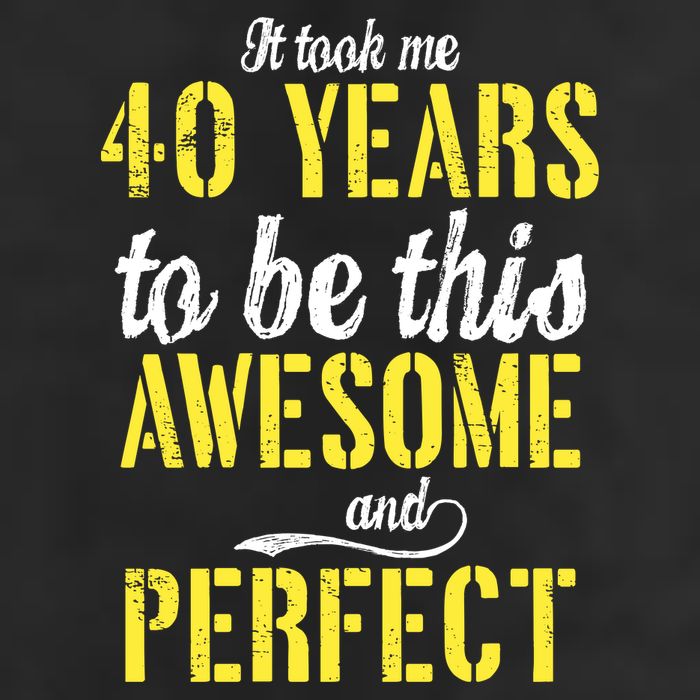 Took Me 40 Years To Be This Awesome And Perfect Tumbler