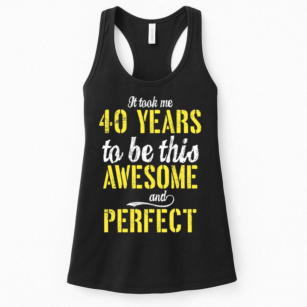 Took Me 40 Years To Be This Awesome And Perfect Womens Tank Top