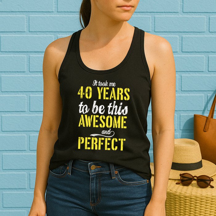 Took Me 40 Years To Be This Awesome And Perfect Womens Tank Top