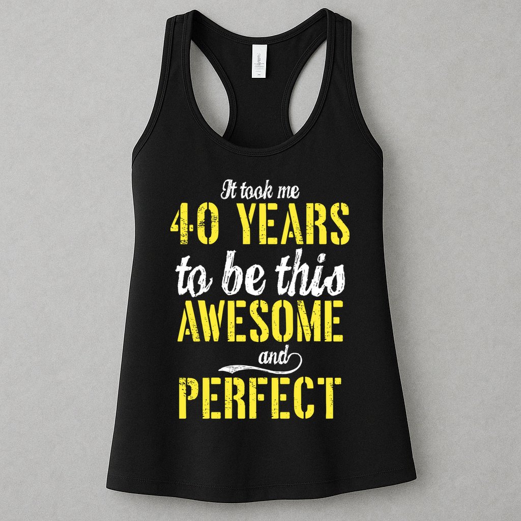 Took Me 40 Years To Be This Awesome And Perfect Womens Tank Top