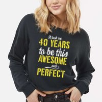 Took Me 40 Years To Be This Awesome And Perfect Cropped Pullover Crew
