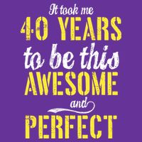 Took Me 40 Years To Be This Awesome And Perfect Performance Shirt