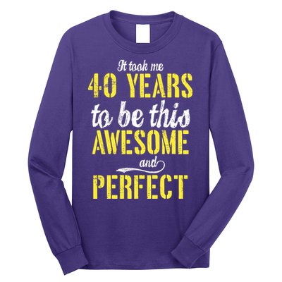 Took Me 40 Years To Be This Awesome And Perfect Long Sleeve Shirt