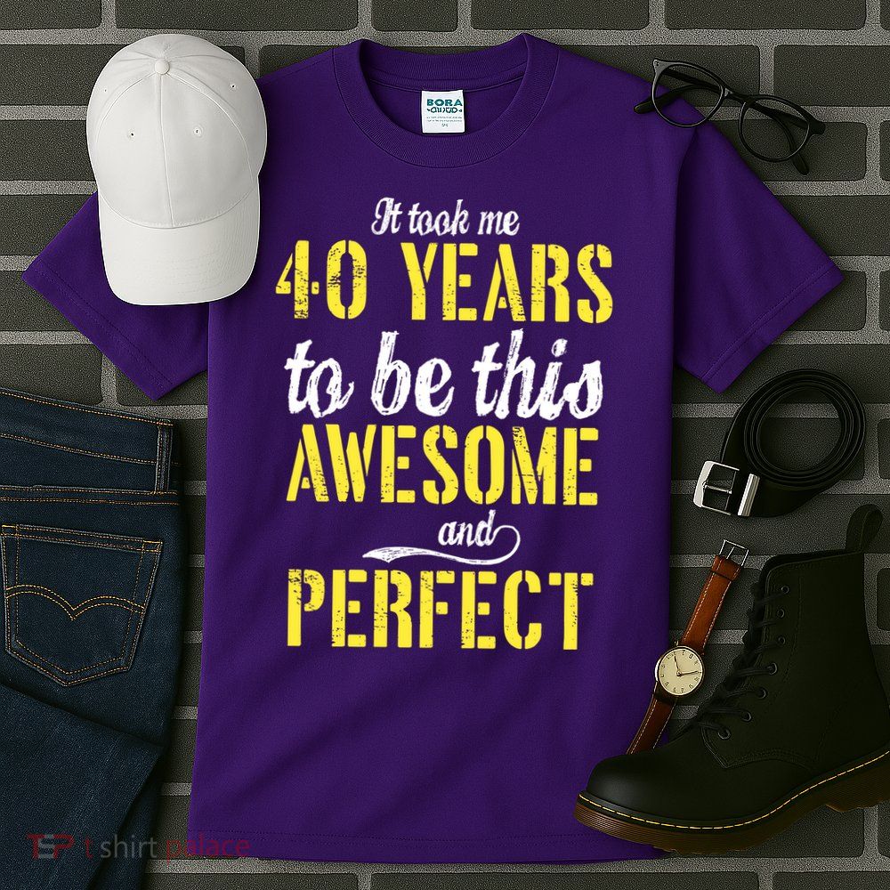 Took Me 40 Years To Be This Awesome And Perfect Tall T-Shirt