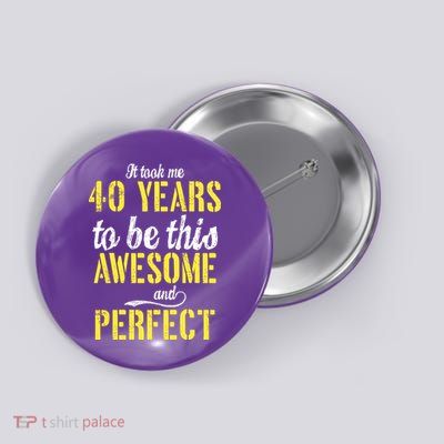 Took Me 40 Years To Be This Awesome And Perfect Button