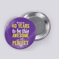Took Me 40 Years To Be This Awesome And Perfect Button