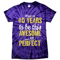 Took Me 40 Years To Be This Awesome And Perfect Tie-Dye T-Shirt
