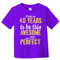 Took Me 40 Years To Be This Awesome And Perfect Toddler T-Shirt