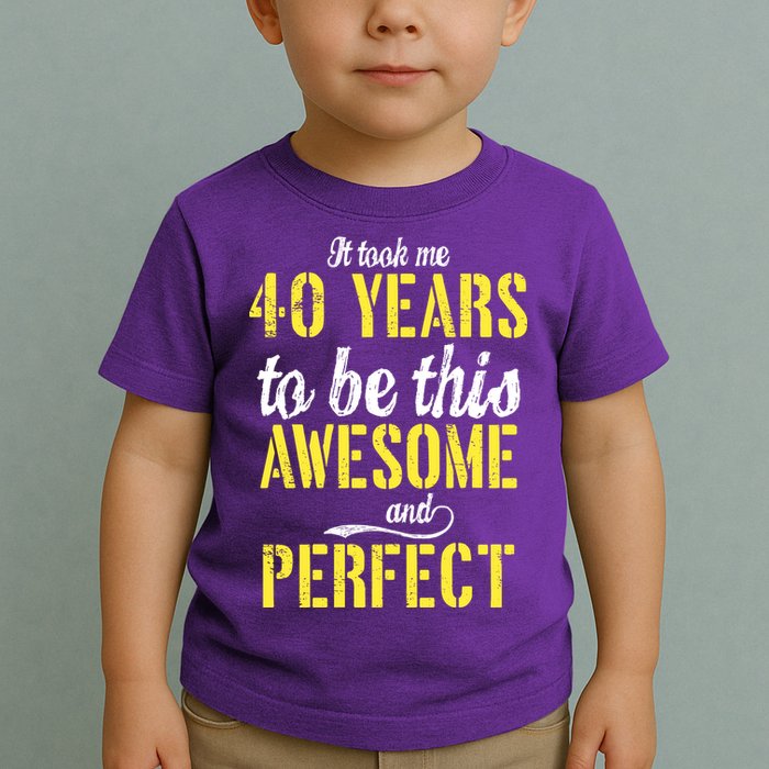Took Me 40 Years To Be This Awesome And Perfect Toddler T-Shirt