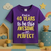 Took Me 40 Years To Be This Awesome And Perfect Toddler T-Shirt