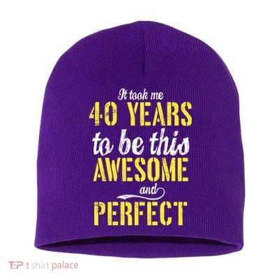 Took Me 40 Years To Be This Awesome And Perfect Short Acrylic Beanie