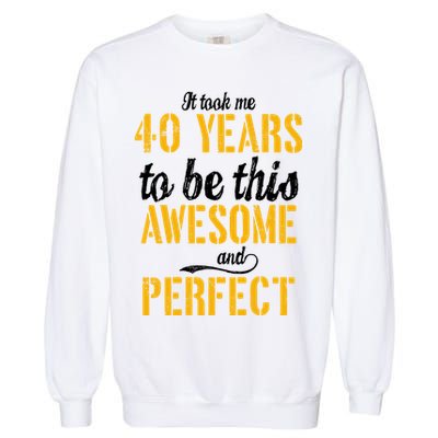 Took Me 40 Years To Be This Awesome And Perfect Garment-Dyed Sweatshirt