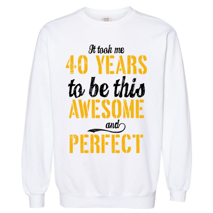 Took Me 40 Years To Be This Awesome And Perfect Garment-Dyed Sweatshirt