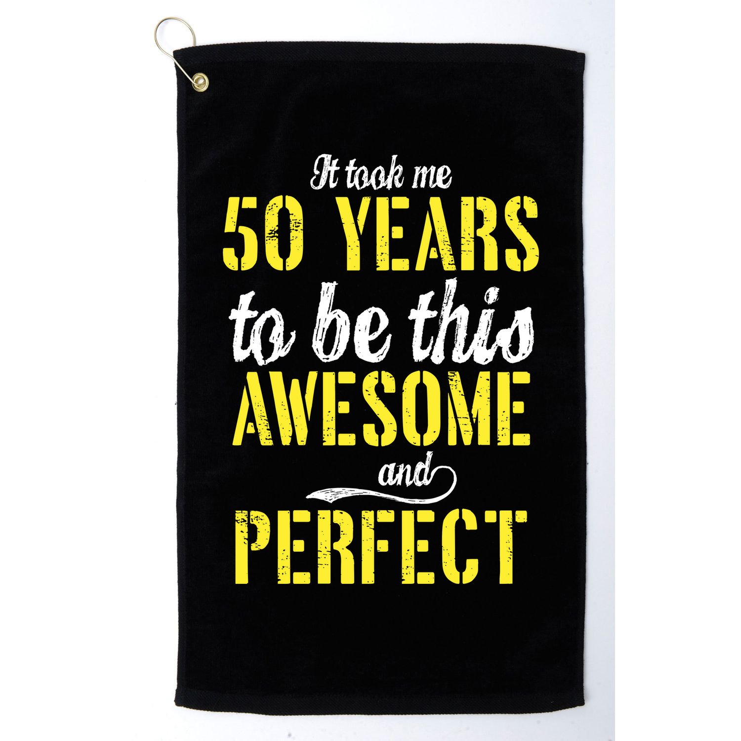Took Me 50 Years To Be This Awesome And Perfect Golf Towel