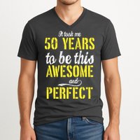 Took Me 50 Years To Be This Awesome And Perfect V-Neck T-Shirt