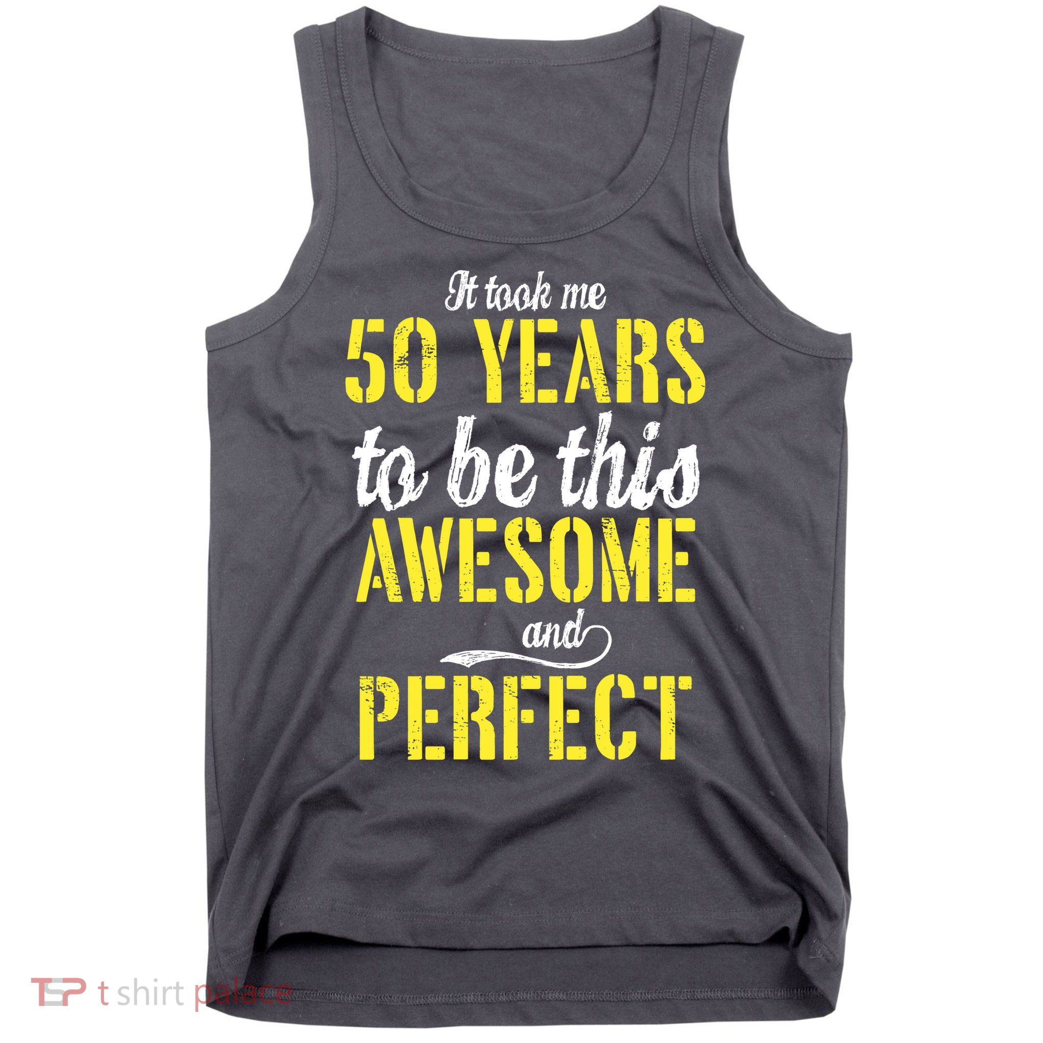 Took Me 50 Years To Be This Awesome And Perfect Tank Top