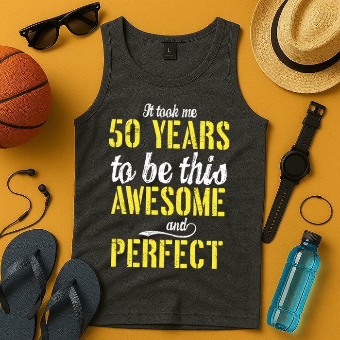 Took Me 50 Years To Be This Awesome And Perfect Tank Top